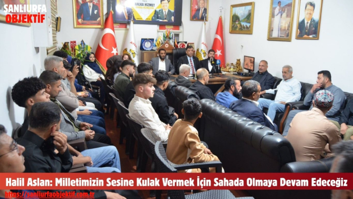 Halil Aslan: Milletimizin Sesine Kulak Vermek İçin Sahada Olmaya Devam Edeceğiz